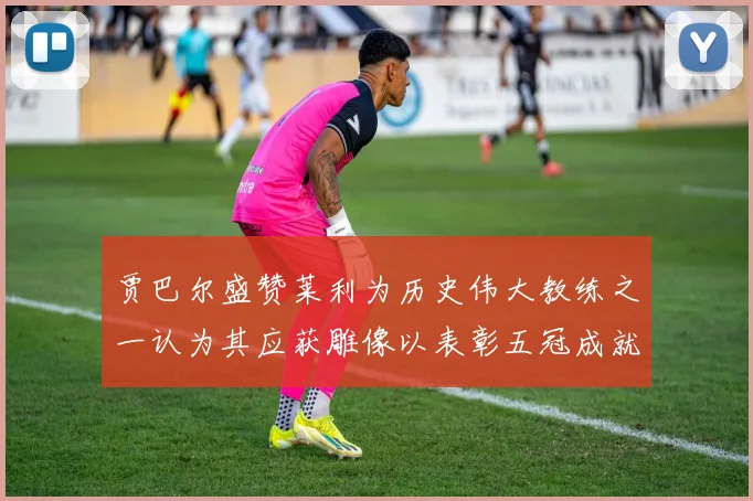 贾巴尔盛赞莱利为历史伟大教练之一认为其应获雕像以表彰五冠成就